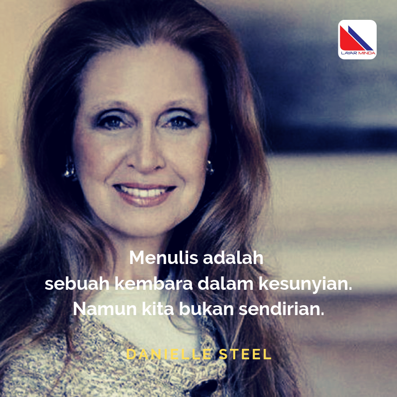 Menulis adalah sebuah kembara dalam kesunyian.  Namun kita bukan sendirian - Danielle Steel